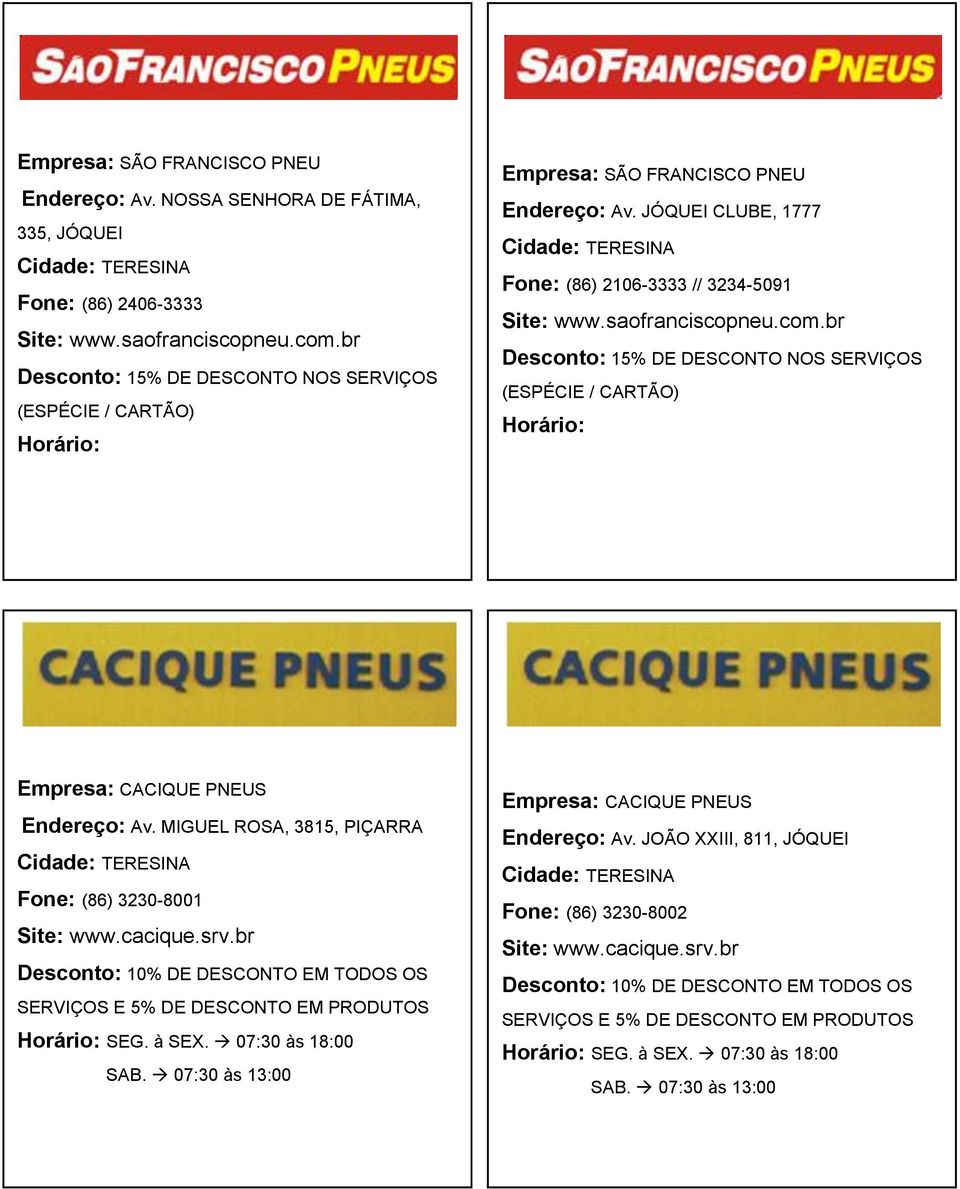 br 15% DE DESCONTO NOS SERVIÇOS (ESPÉCIE / CARTÃO) Empresa: CACIQUE PNEUS Endereço: Av. MIGUEL ROSA, 3815, PIÇARRA 3230-8001 www.cacique.srv.