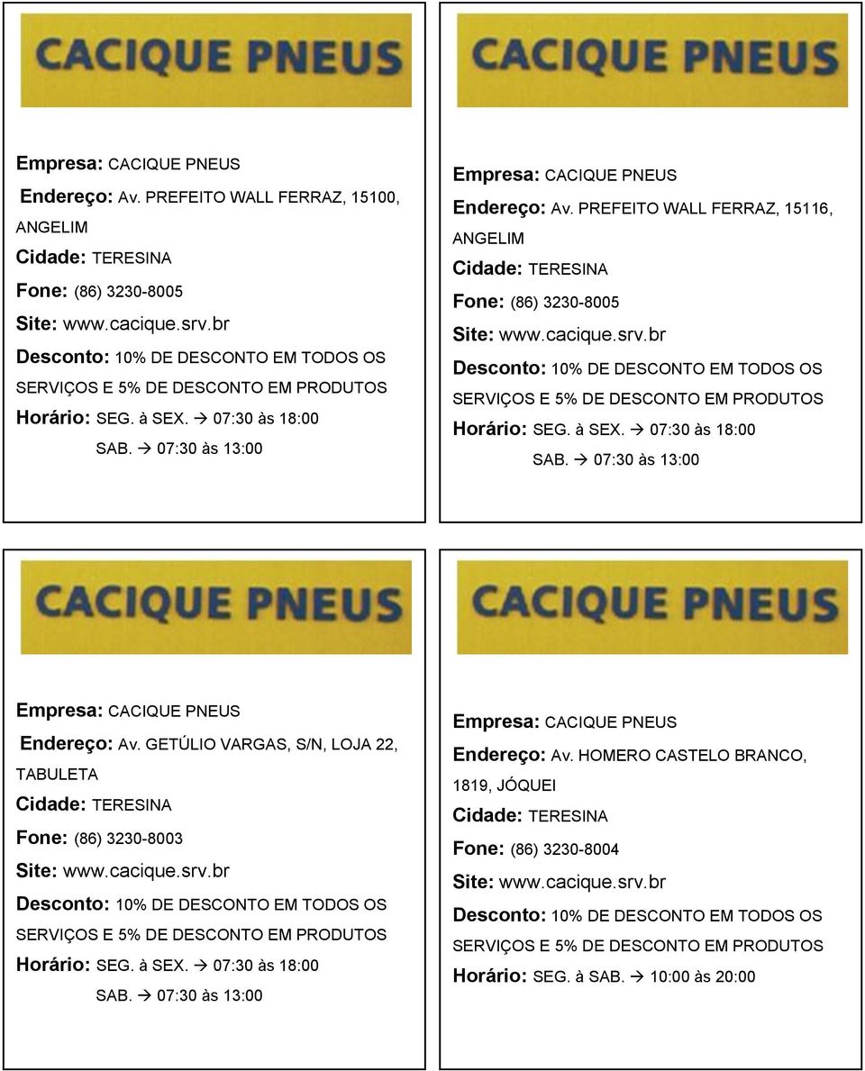 07:30 às 18:00 SAB. 07:30 às 13:00 Empresa: CACIQUE PNEUS Endereço: Av. GETÚLIO VARGAS, S/N, LOJA 22, TABULETA 3230-8003 www.cacique.srv.