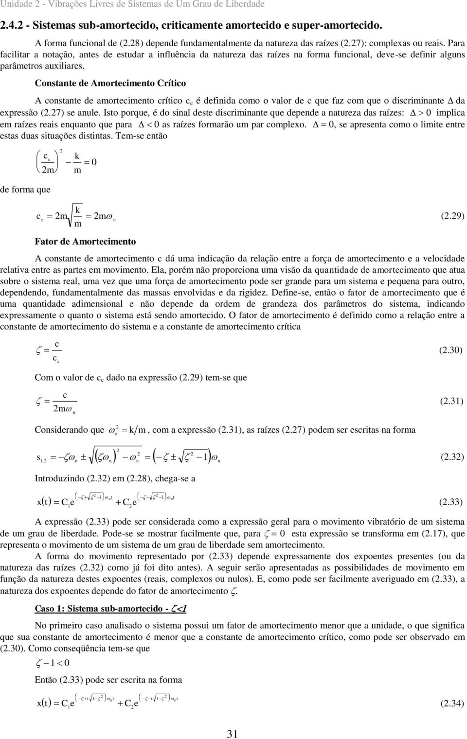 Costate e Aortecieto Crítico A costate e aortecieto crítico c c é efiia coo o valor e c que faz co que o iscriiate a epressão (.7) se aule.