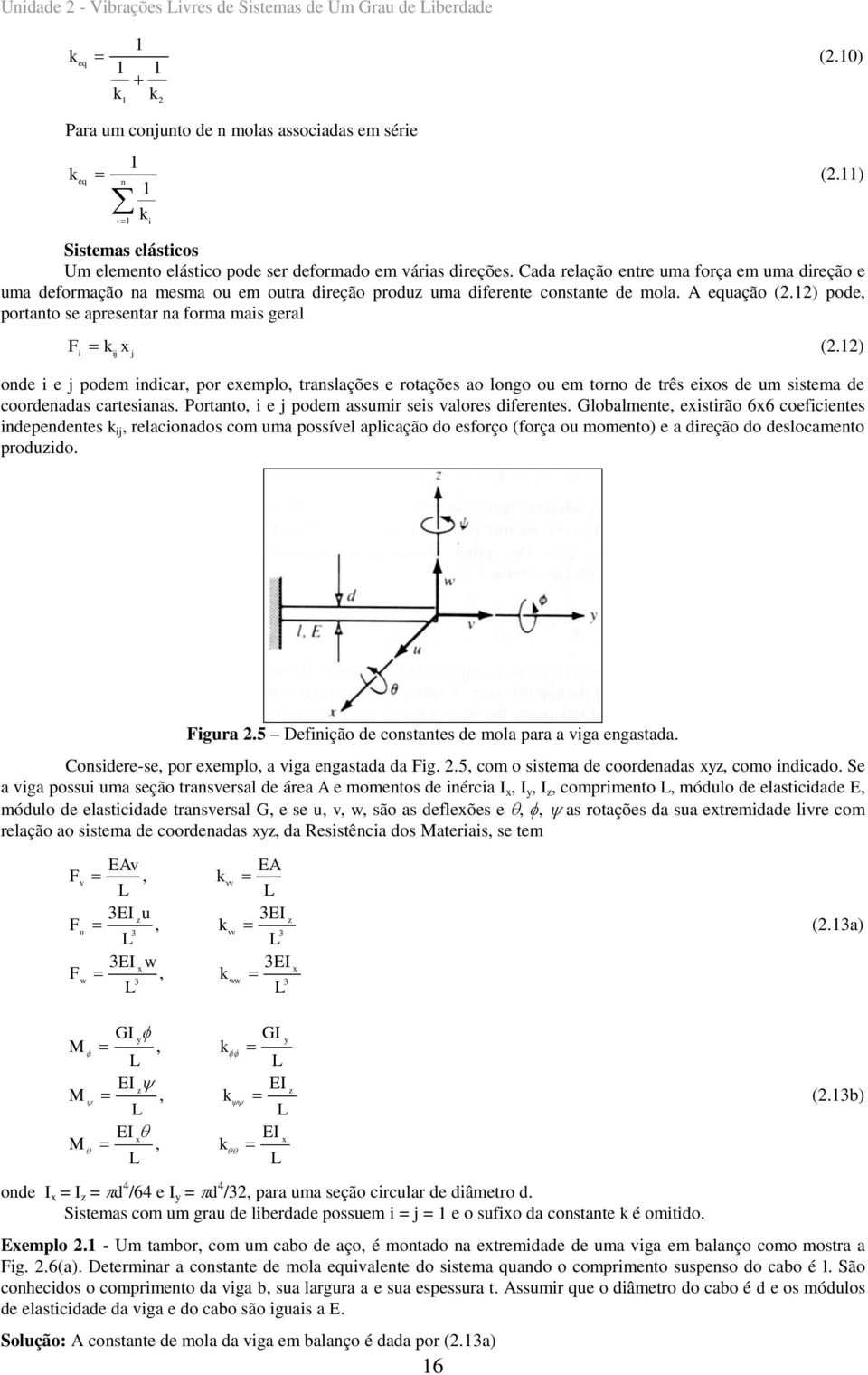 ) i ij j oe i e j poe iicar, por eeplo, traslações e rotações ao logo ou e toro e três eios e u sistea e cooreaas cartesiaas. Portato, i e j poe assuir seis valores iferetes.