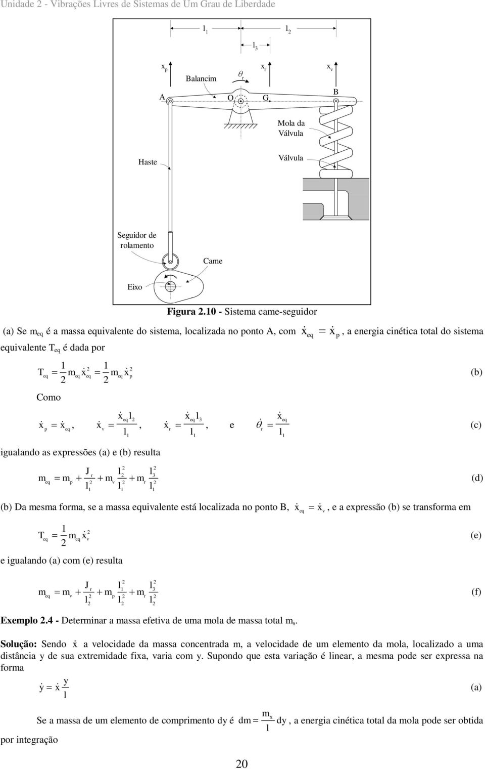 l r p v r l l l () Da esa fora, se a assa uivalete está localizaa o poto B, T v, e a epressão se trasfora e v (e) e igualao co (e) resulta J l l r v p r l l l (f) Eeplo.