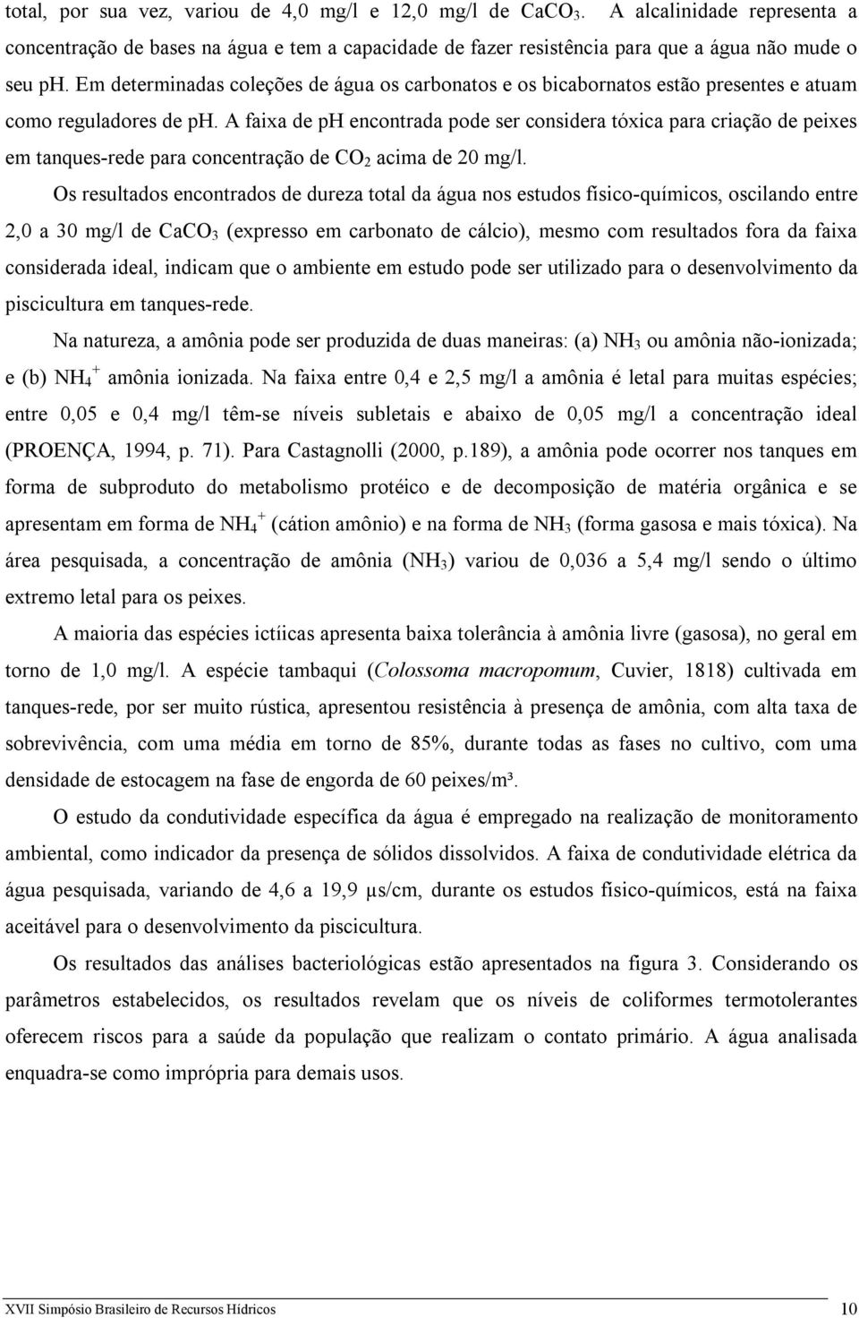 A faixa de ph encontrada pode ser considera tóxica para criação de peixes em tanques-rede para concentração de CO 2 acima de 20 mg/l.