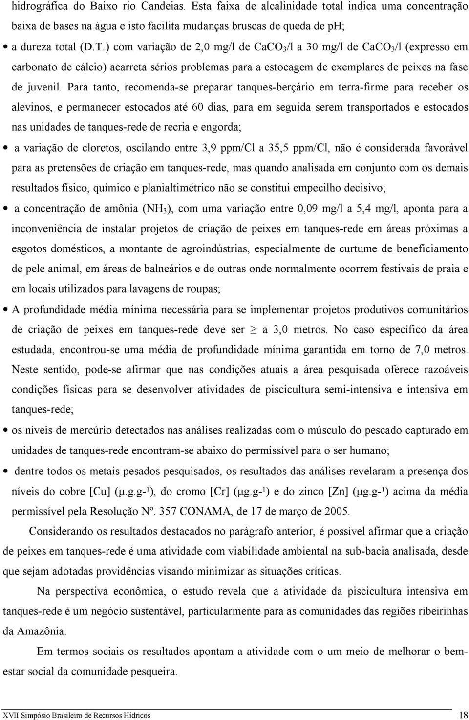 Para tanto, recomenda-se preparar tanques-berçário em terra-firme para receber os alevinos, e permanecer estocados até 60 dias, para em seguida serem transportados e estocados nas unidades de