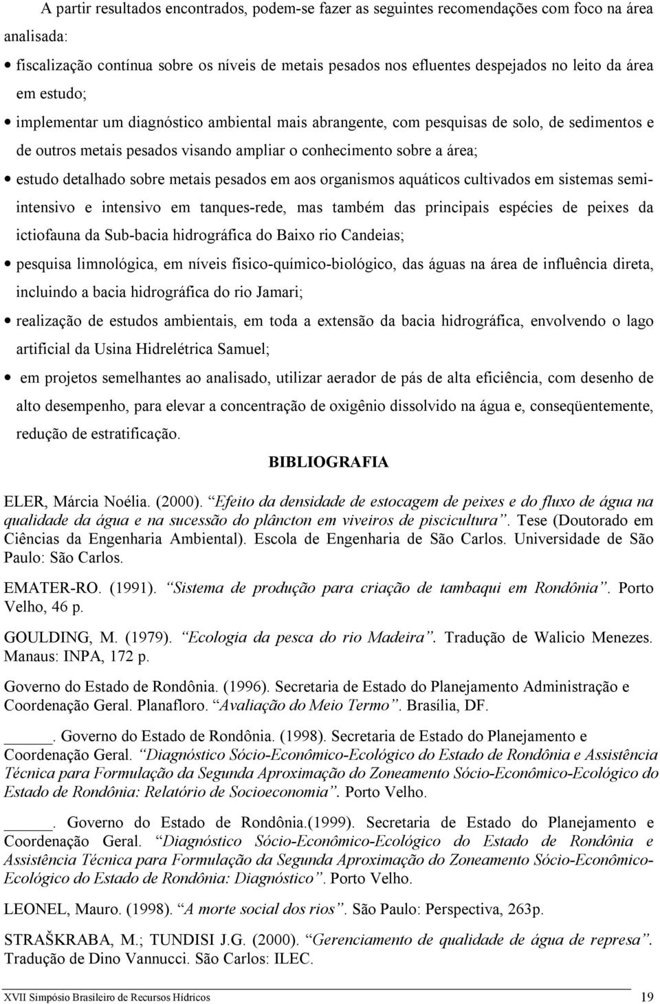 sobre metais pesados em aos organismos aquáticos cultivados em sistemas semiintensivo e intensivo em tanques-rede, mas também das principais espécies de peixes da ictiofauna da Sub-bacia hidrográfica