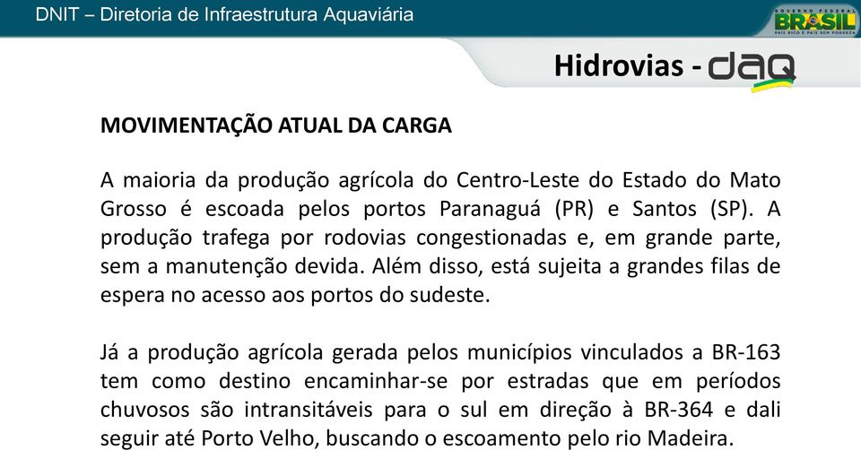 Além disso, está sujeita a grandes filas de espera no acesso aos portos do sudeste.