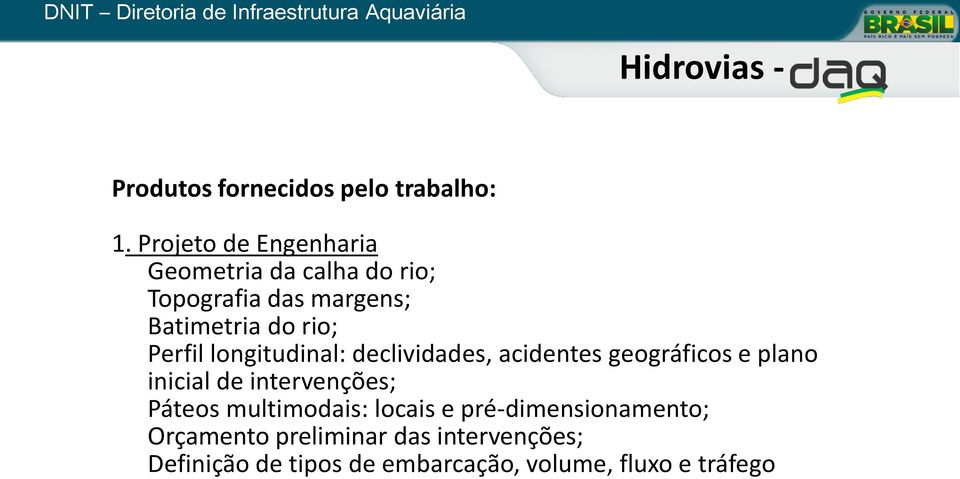 rio; d) Perfil longitudinal: declividades, acidentes geográficos e plano inicial de