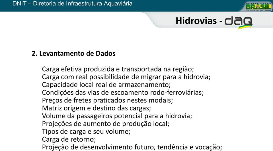 praticados nestes modais; f) Matriz origem e destino das cargas; g) Volume da passageiros potencial para a hidrovia; h) Projeções