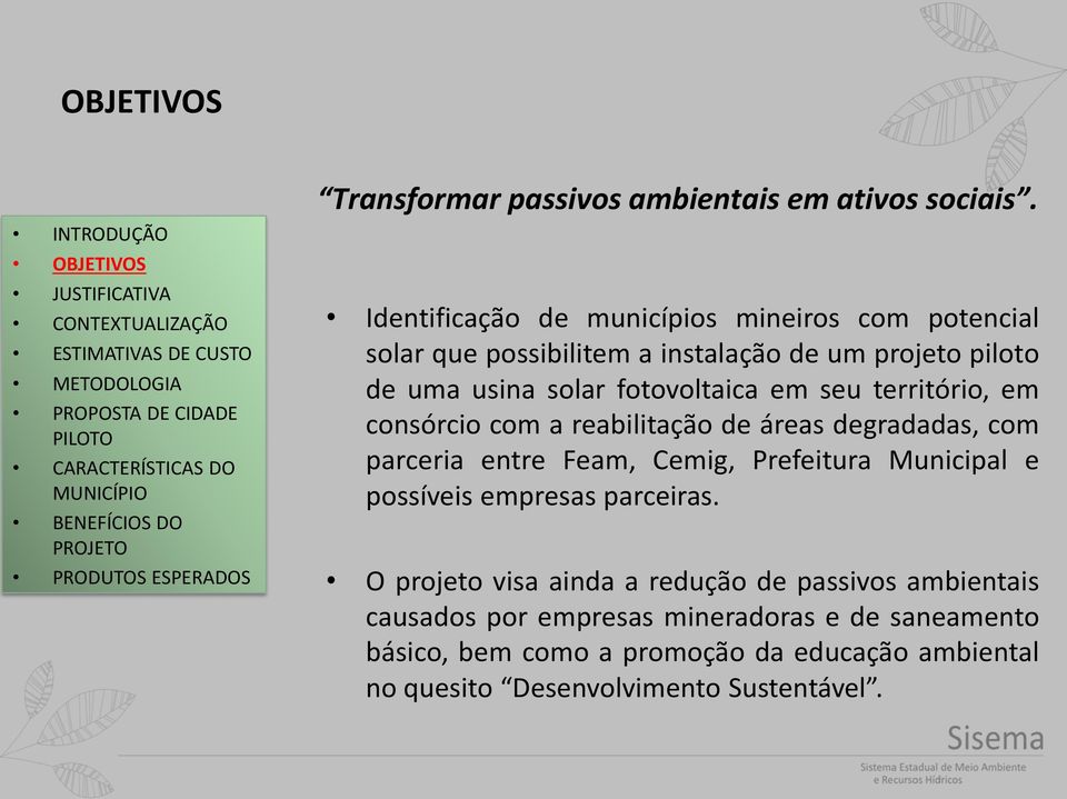 fotovoltaica em seu território, em consórcio com a reabilitação de áreas degradadas, com parceria entre Feam, Cemig, Prefeitura Municipal