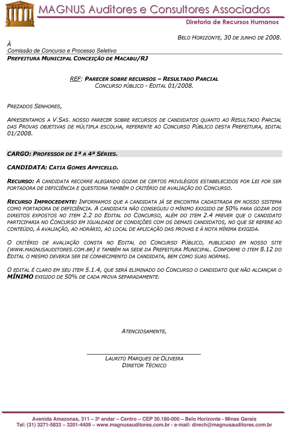 RECURSO IMPROCEDENTE: INFORMAMOS QUE A CANDIDATA JÁ SE ENCONTRA CADASTRADA EM NOSSO SISTEMA COMO PORTADORA DE DEFICIÊNCIA.