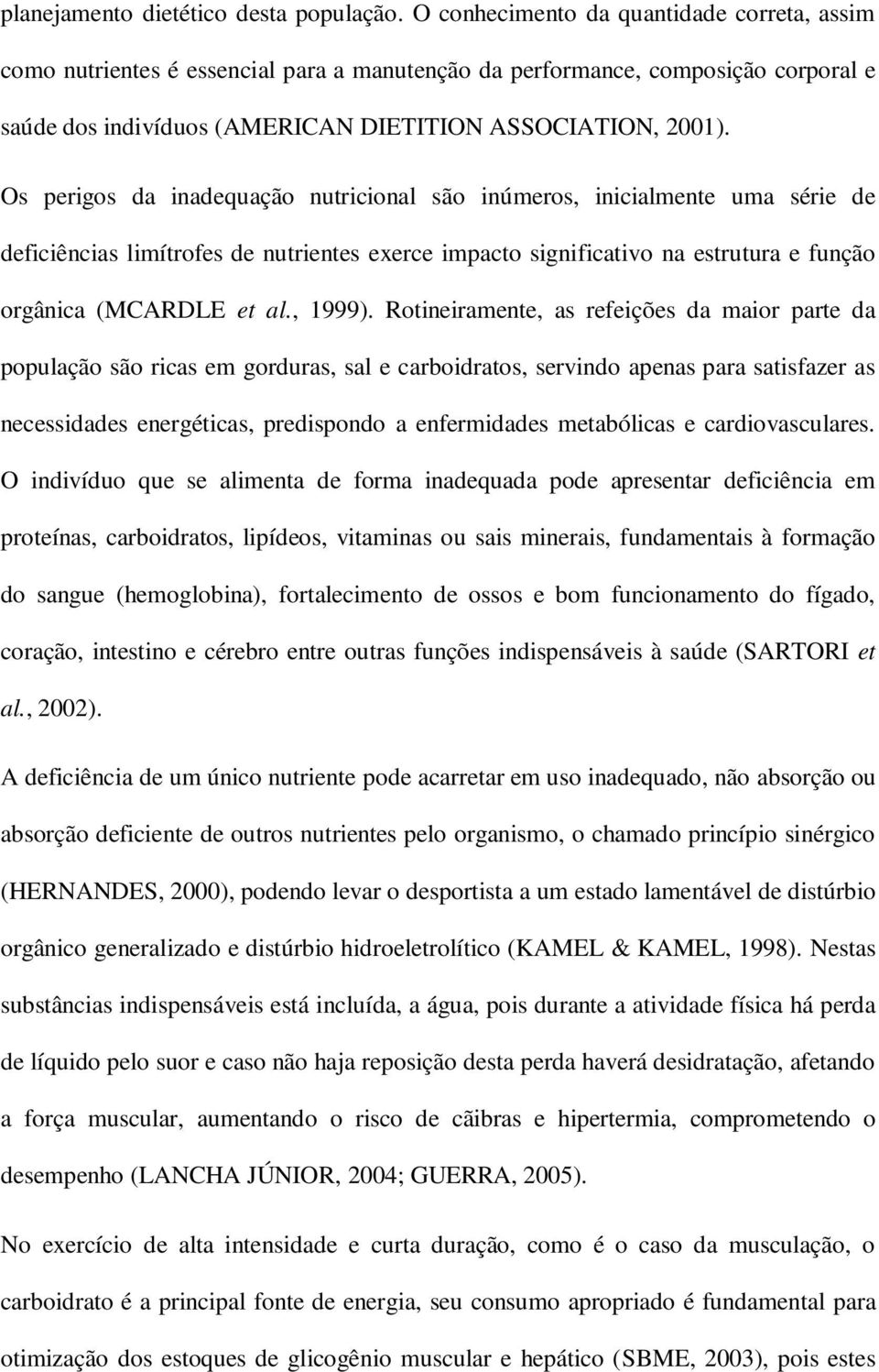 Os perigos da inadequação nutricional são inúmeros, inicialmente uma série de deficiências limítrofes de nutrientes exerce impacto significativo na estrutura e função orgânica (MCARDLE et al., 1999).