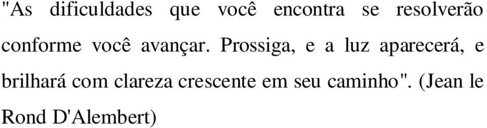 Prossiga, e a luz aparecerá, e brilhará com