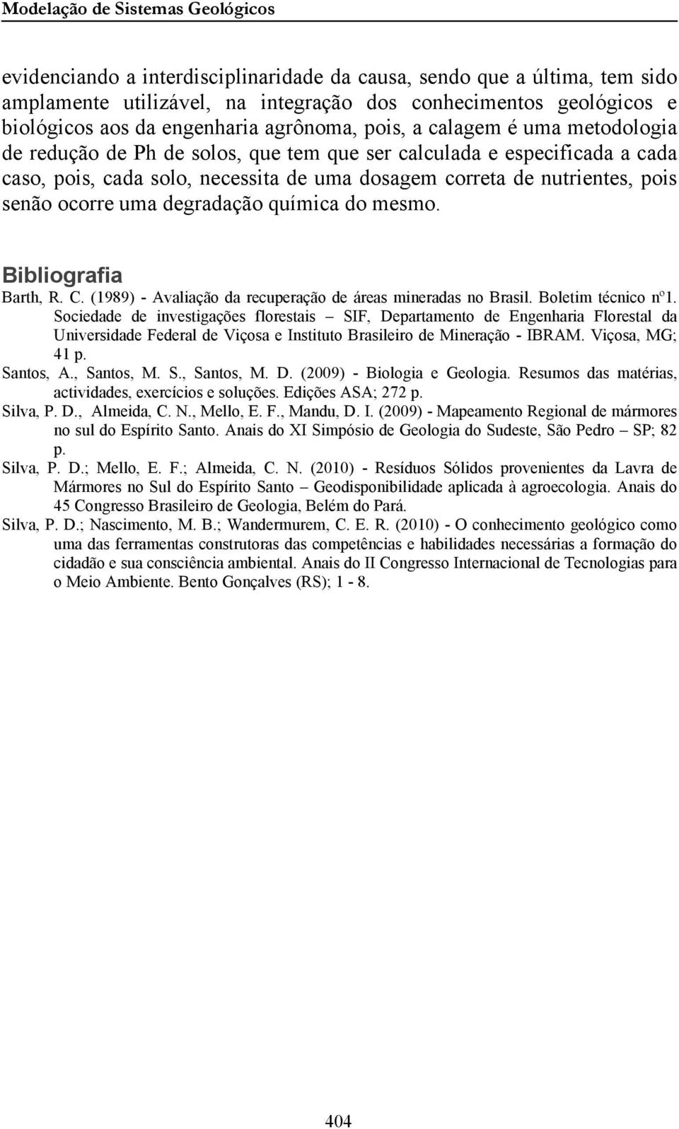 química do mesmo. Bibliografia Barth, R. C. (1989) - Avaliação da recuperação de áreas mineradas no Brasil. Boletim técnico nº1.