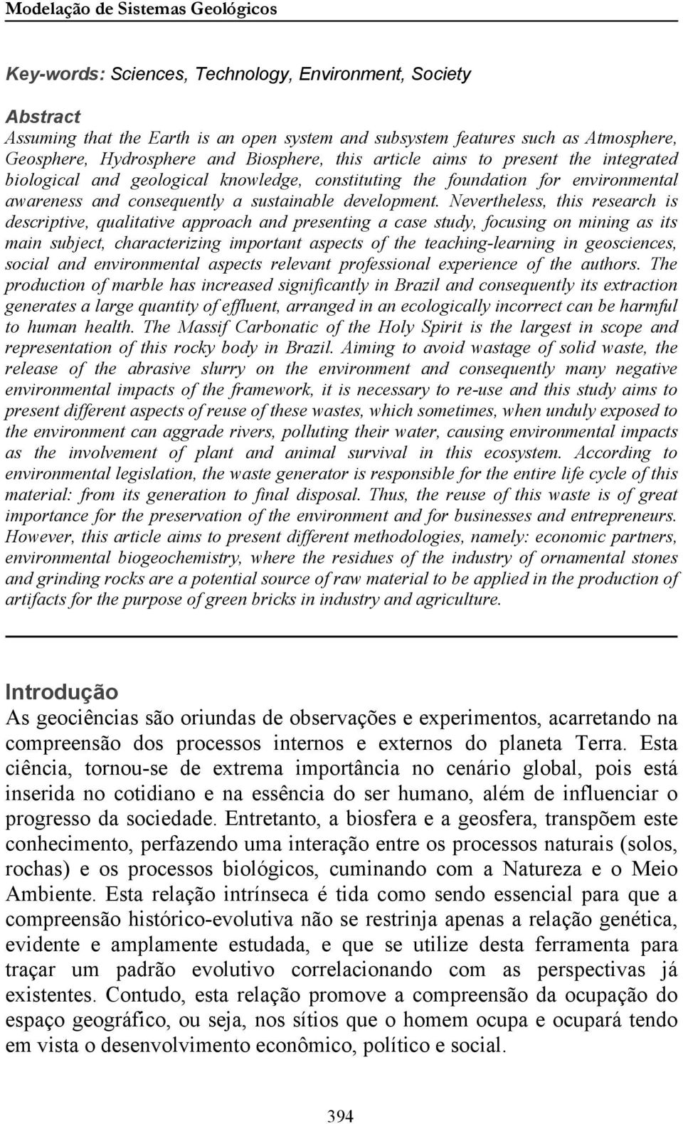 Nevertheless, this research is descriptive, qualitative approach and presenting a case study, focusing on mining as its main subject, characterizing important aspects of the teaching-learning in