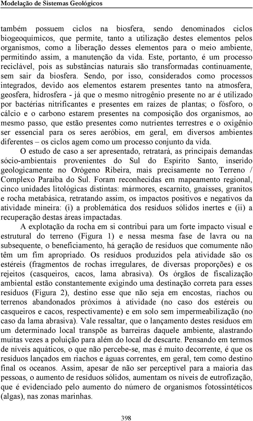 Sendo, por isso, considerados como processos integrados, devido aos elementos estarem presentes tanto na atmosfera, geosfera, hidrosfera - já que o mesmo nitrogênio presente no ar é utilizado por