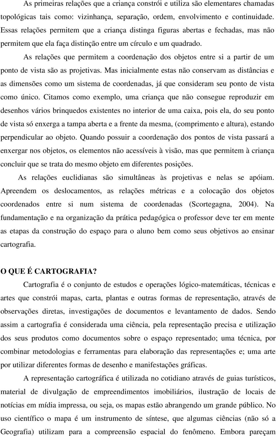 As relações que permitem a coordenação dos objetos entre si a partir de um ponto de vista são as projetivas.