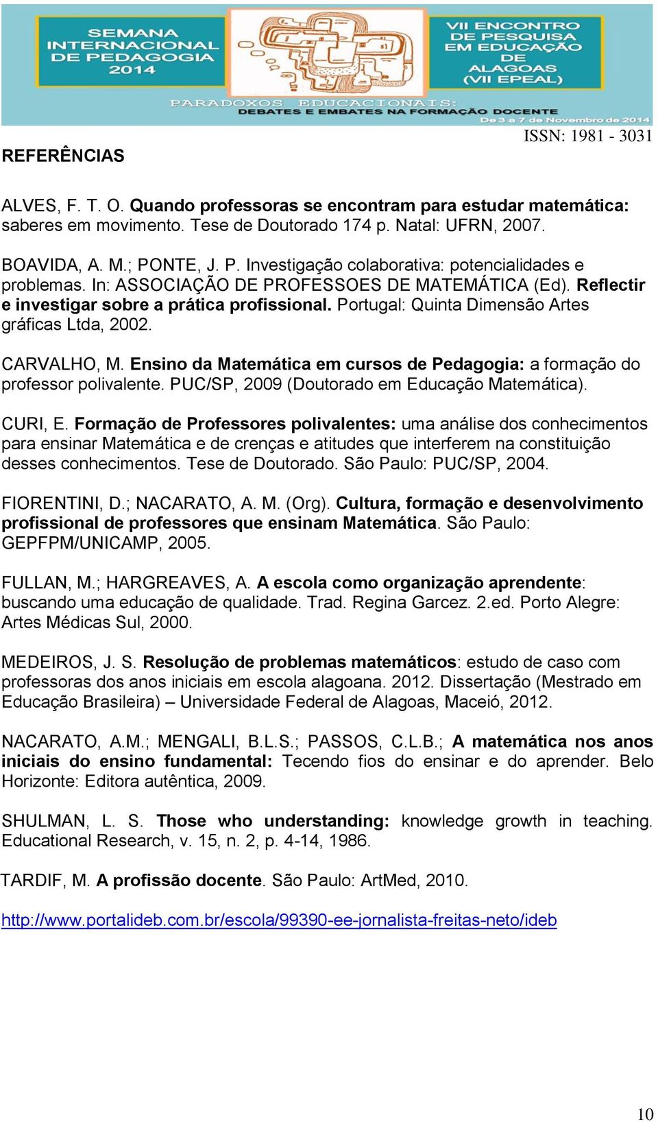 Portugal: Quinta Dimensão Artes gráficas Ltda, 2002. CARVALHO, M. Ensino da Matemática em cursos de Pedagogia: a formação do professor polivalente. PUC/SP, 2009 (Doutorado em Educação Matemática).