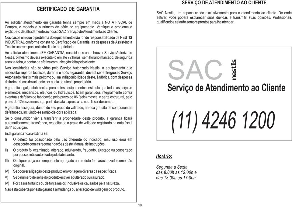 Nos casos em que o problema do equipamento não for de responsabilidade da NESTIS INDUSTRIAL conforme consta no Certificado de Garantia, as despesas de Assistência Técnica correm por conta do cliente