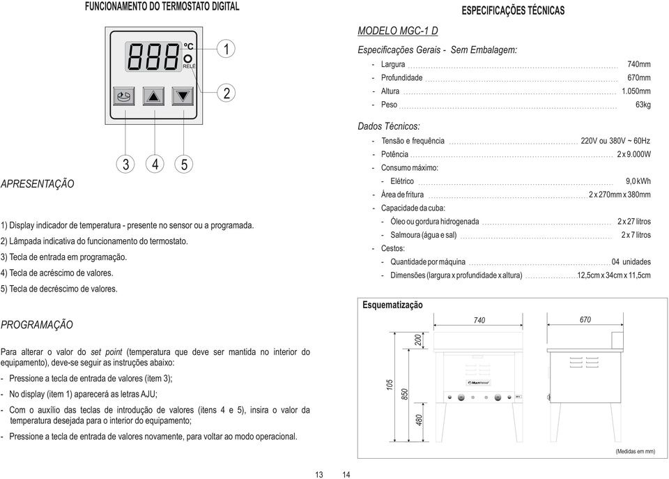 PROGRAMAÇÃO ESPECIFICAÇÕES TÉCNICAS MODELO MGC-1 D Especificações Gerais - Sem Embalagem: - Largura 740mm - Profundidade 670mm - Altura 1.