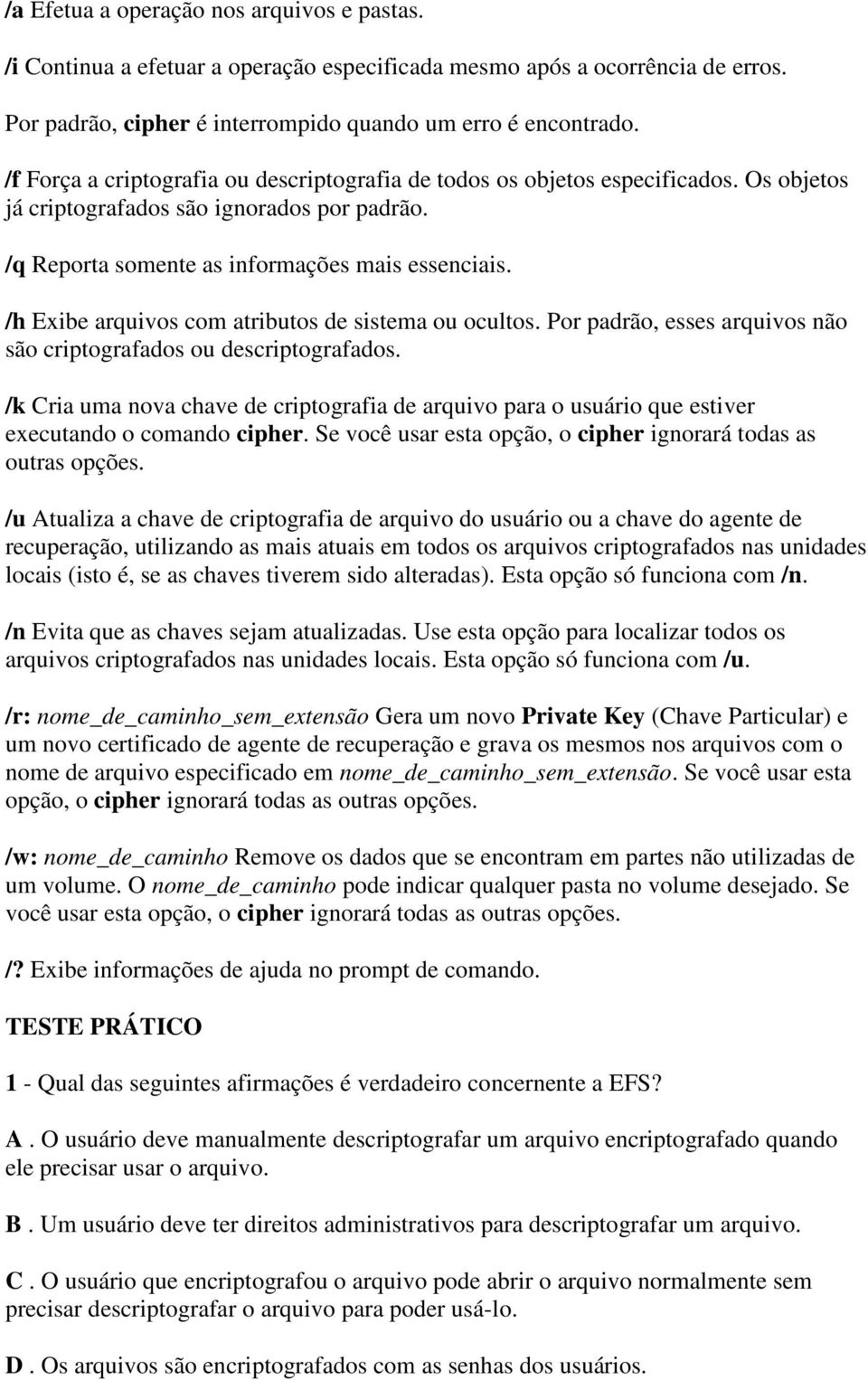 /h Exibe arquivos com atributos de sistema ou ocultos. Por padrão, esses arquivos não são criptografados ou descriptografados.