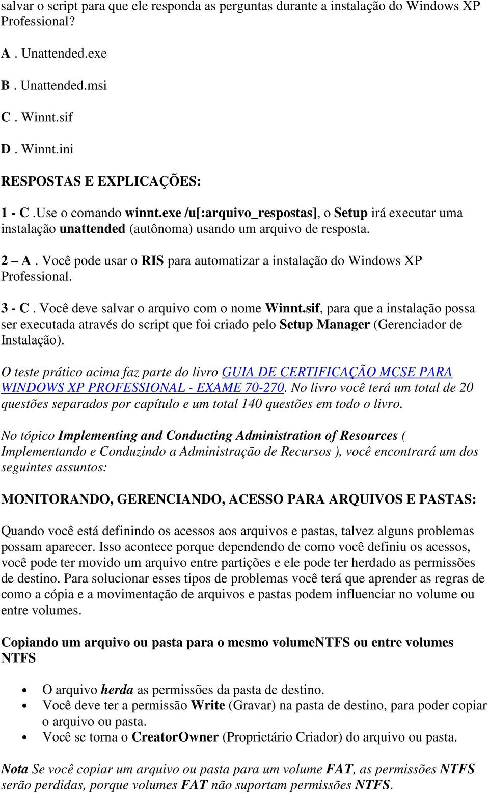 Você pode usar o RIS para automatizar a instalação do Windows XP Professional. 3 - C. Você deve salvar o arquivo com o nome Winnt.