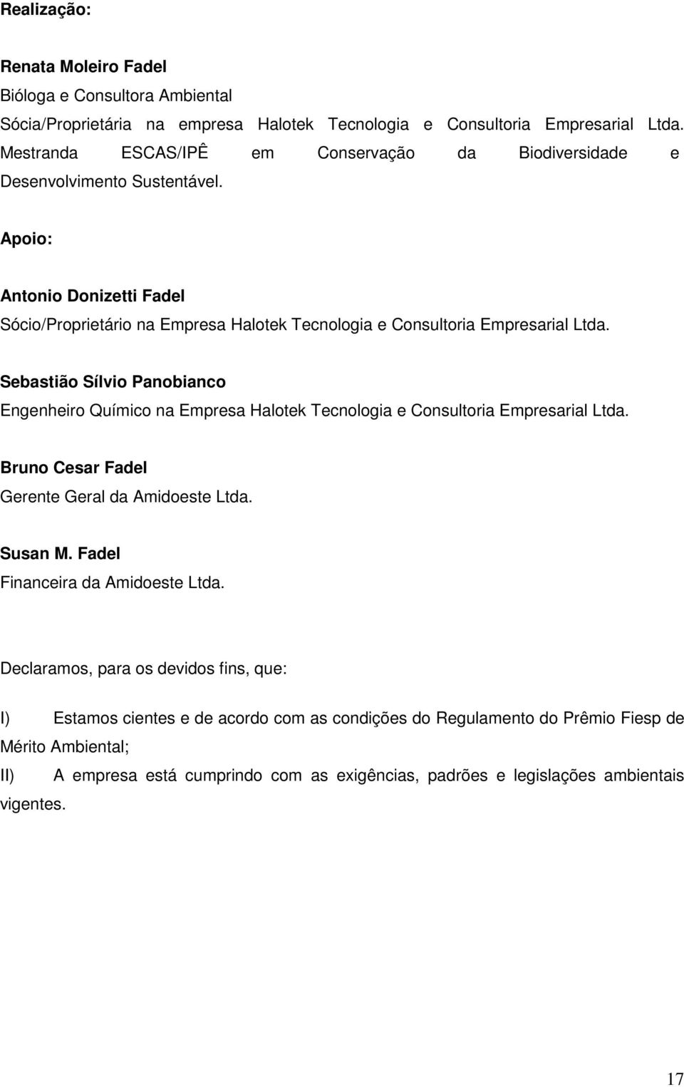 Sebastião Sílvio Panobianco Engenheiro Químico na Empresa Halotek Tecnologia e Consultoria Empresarial Ltda. Bruno Cesar Fadel Gerente Geral da Amidoeste Ltda. Susan M.