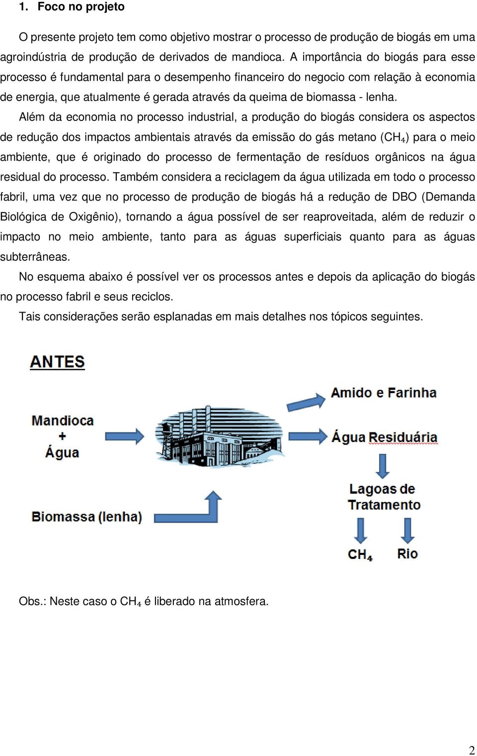 Além da economia no processo industrial, a produção do biogás considera os aspectos de redução dos impactos ambientais através da emissão do gás metano (CH₄) para o meio ambiente, que é originado do