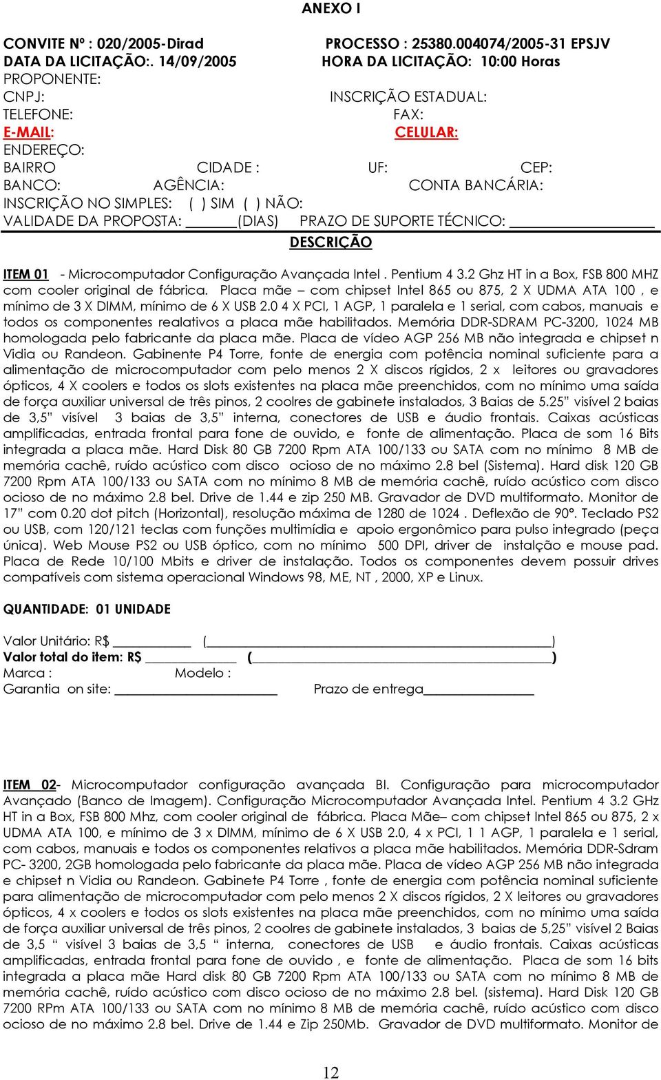 SIMPLES: ( ) SIM ( ) NÃO: VALIDADE DA PROPOSTA: (DIAS) PRAZO DE SUPORTE TÉCNICO: DESCRIÇÃO ITEM 01 - Microcomputador Configuração Avançada Intel. Pentium 4 3.