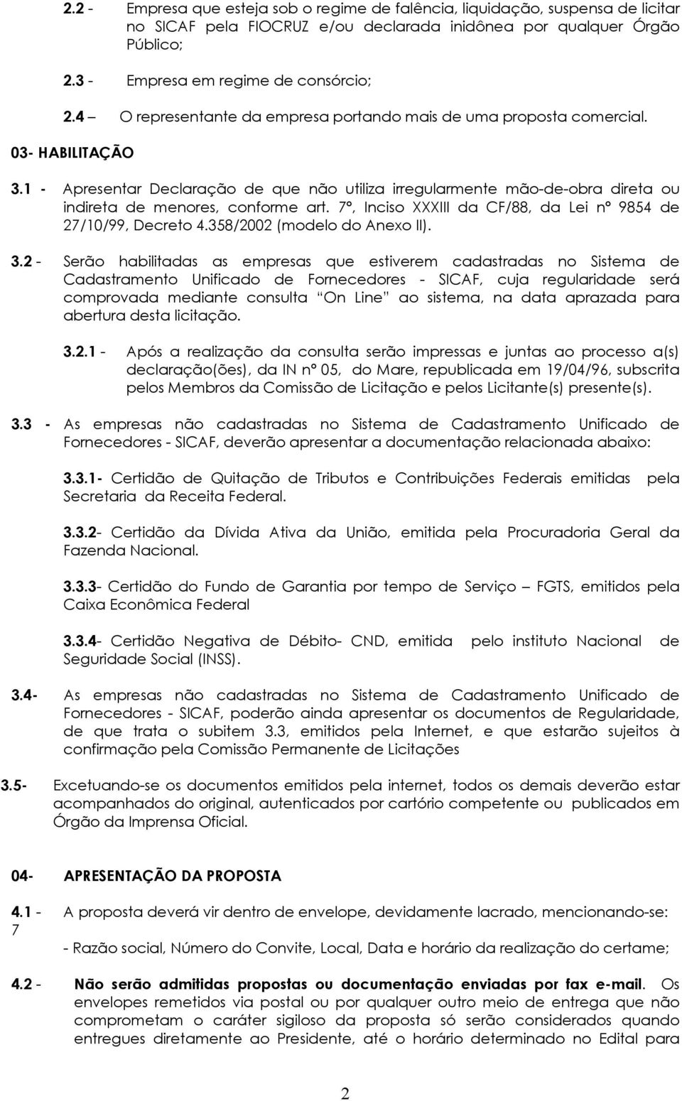 1 - Apresentar Declaração de que não utiliza irregularmente mão-de-obra direta ou indireta de menores, conforme art. 7º, Inciso XXXIII da CF/88, da Lei nº 9854 de 27/10/99, Decreto 4.