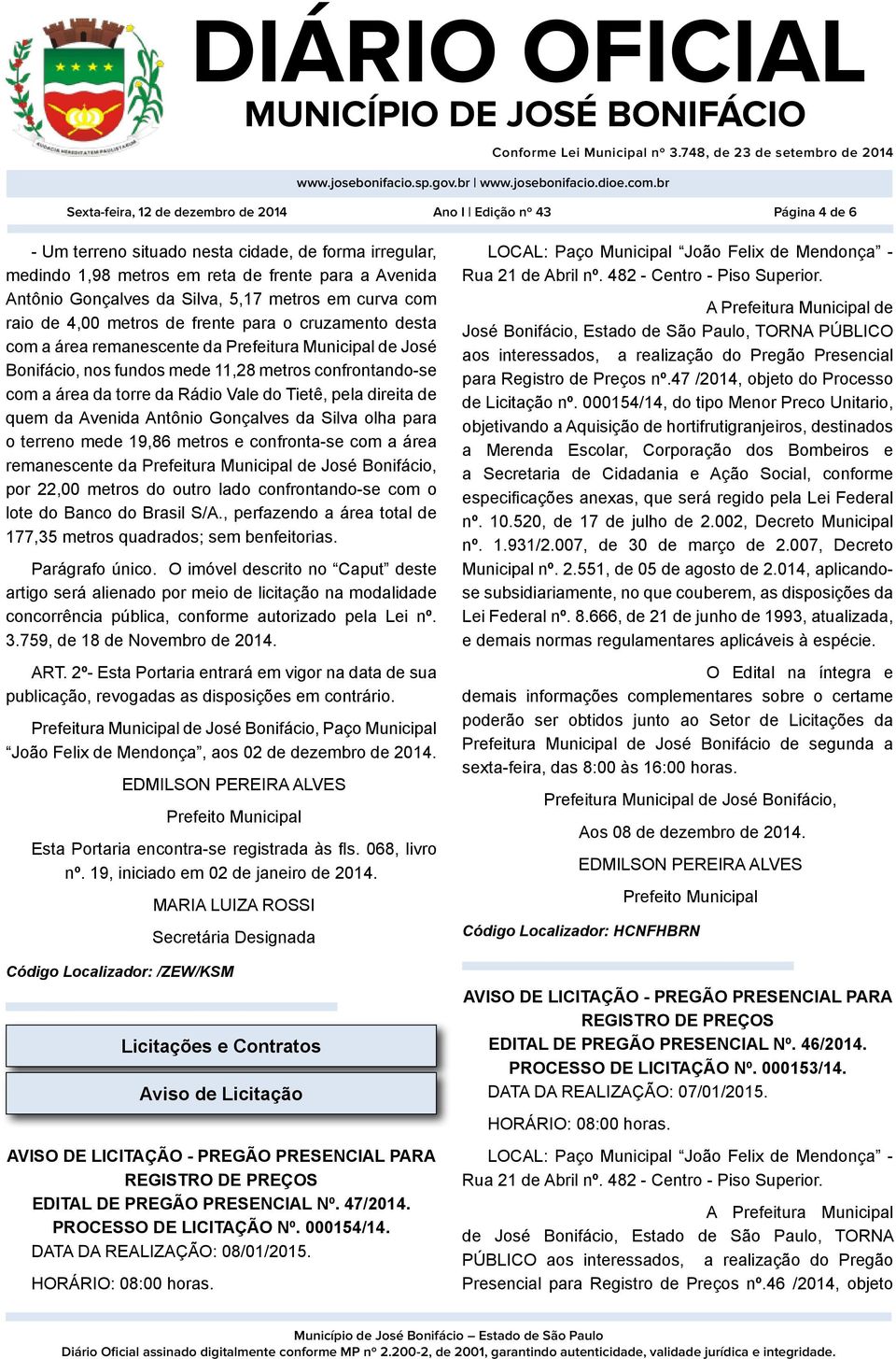 com a área da torre da Rádio Vale do Tietê, pela direita de quem da Avenida Antônio Gonçalves da Silva olha para o terreno mede 19,86 metros e confronta-se com a área remanescente da Prefeitura