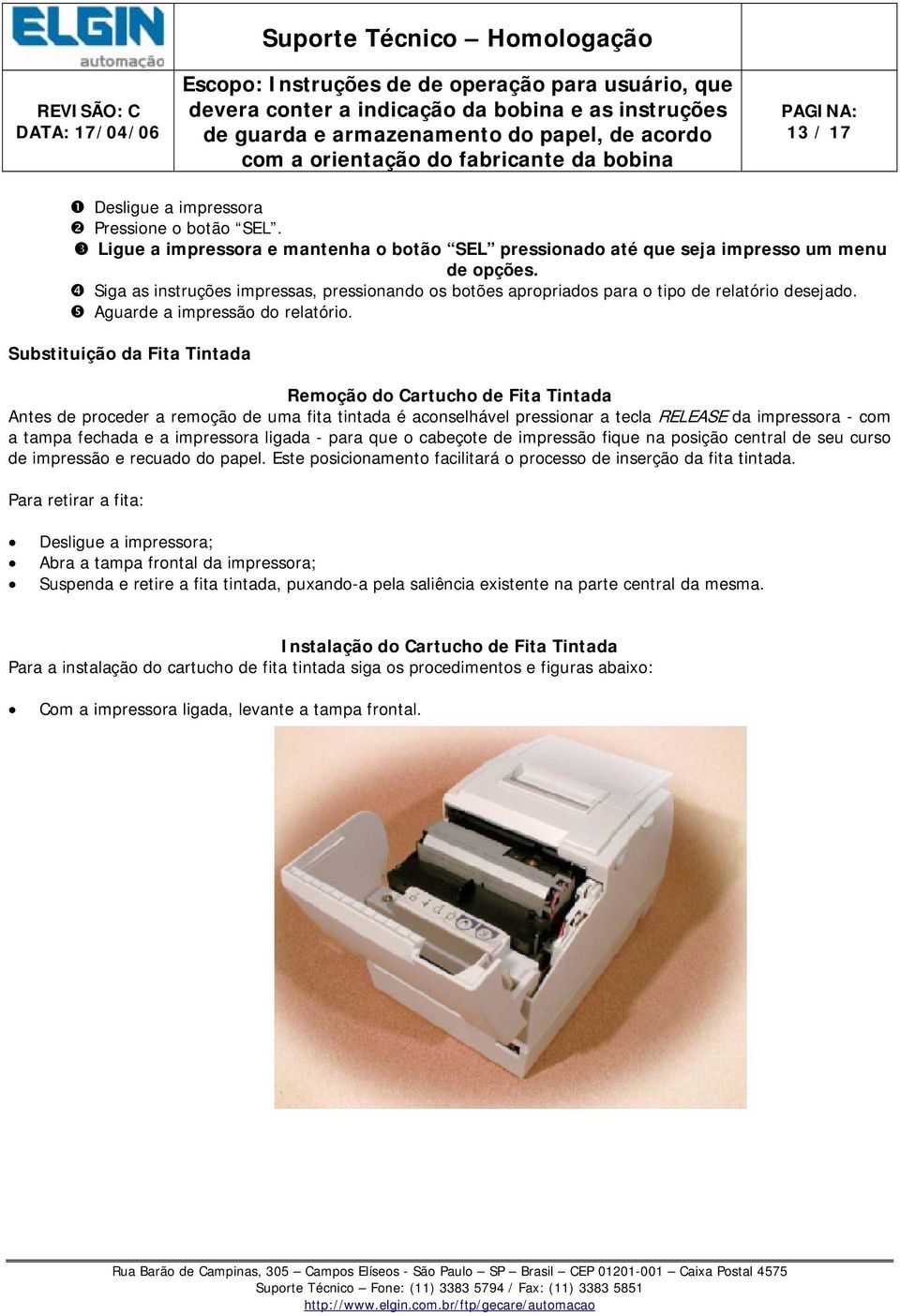 Substituição da Fita Tintada Remoção do Cartucho de Fita Tintada Antes de proceder a remoção de uma fita tintada é aconselhável pressionar a tecla RELEASE da impressora - com a tampa fechada e a