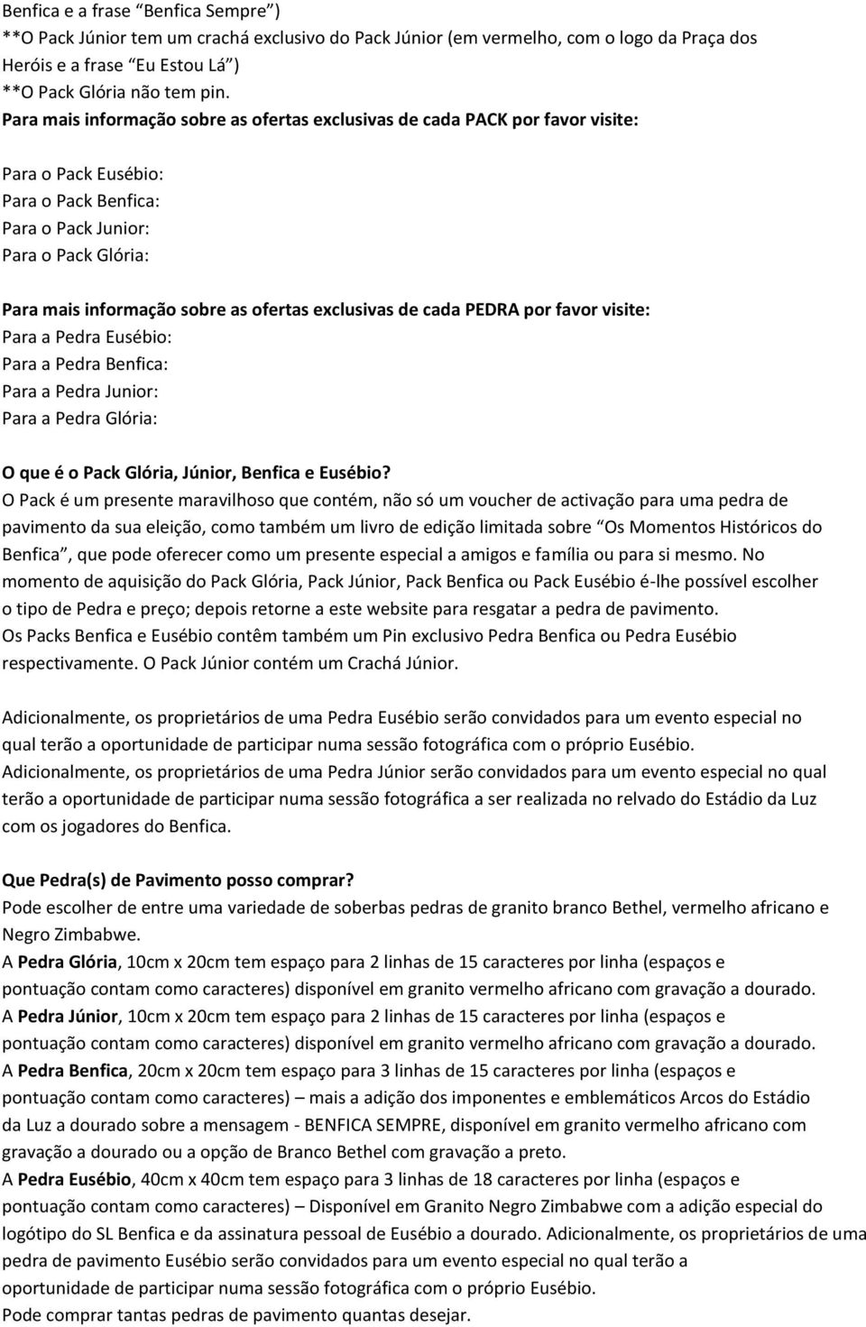 exclusivas de cada PEDRA por favor visite: Para a Pedra Eusébio: Para a Pedra Benfica: Para a Pedra Junior: Para a Pedra Glória: O que é o Pack Glória, Júnior, Benfica e Eusébio?