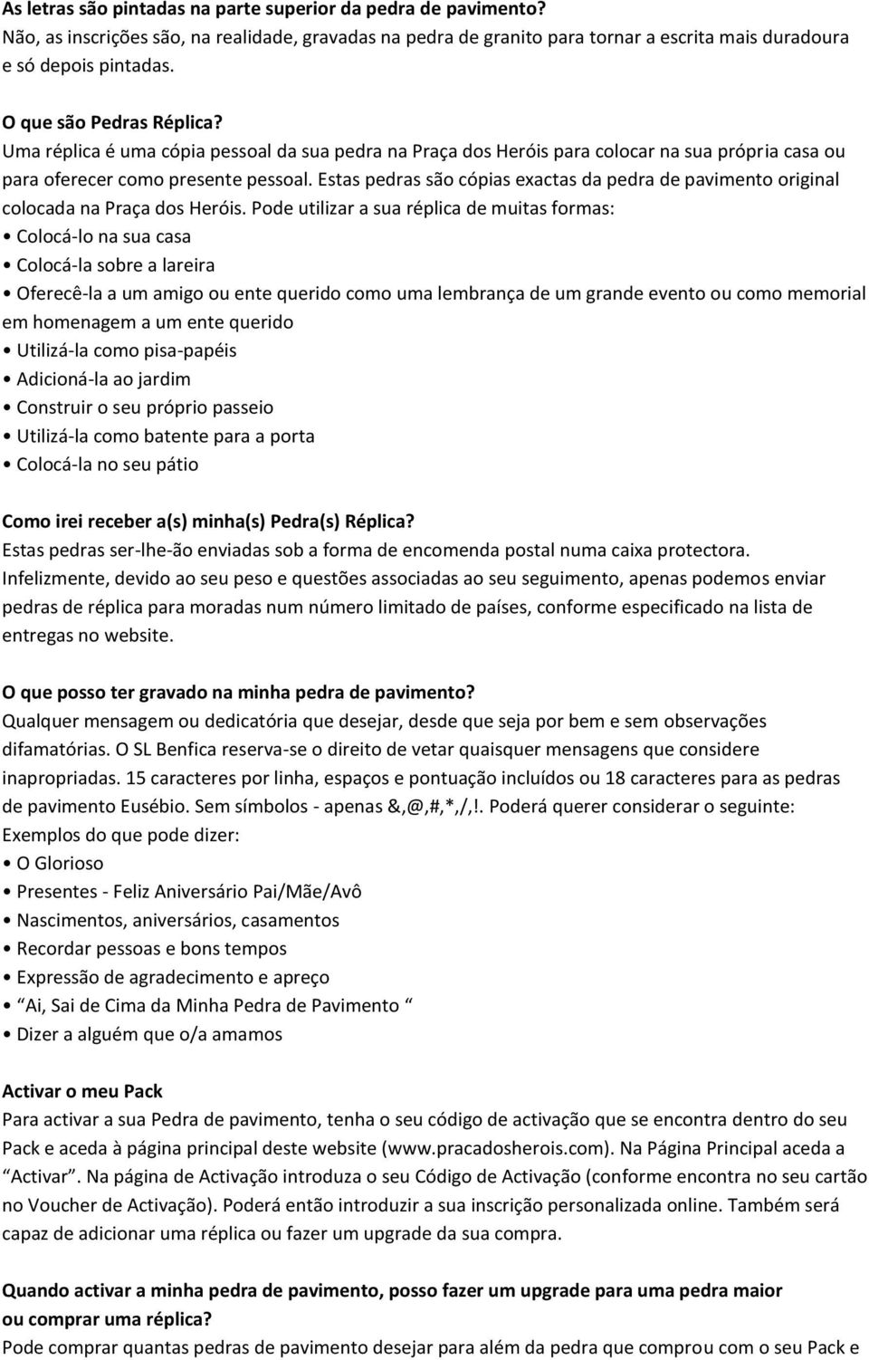 Estas pedras são cópias exactas da pedra de pavimento original colocada na Praça dos Heróis.