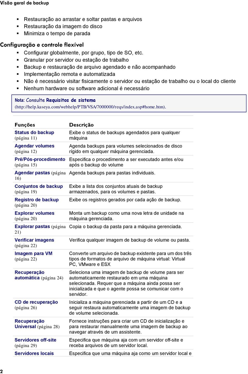 Granular por servidor ou estação de trabalho Backup e restauração de arquivo agendado e não acompanhado Implementação remota e automatizada Não é necessário visitar fisicamente o servidor ou estação