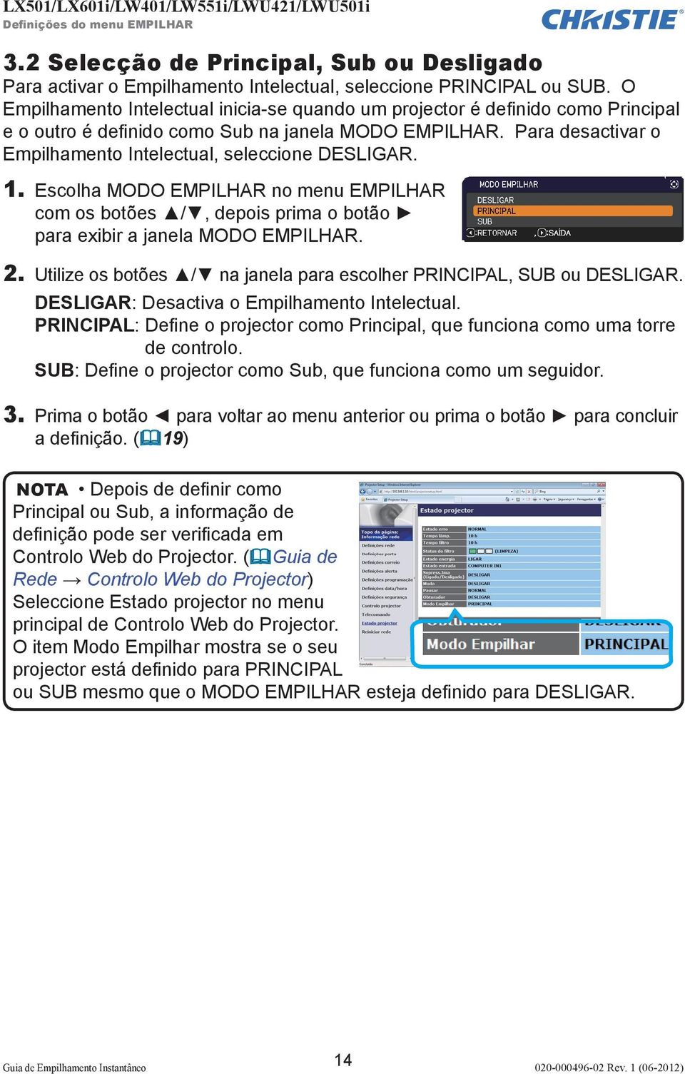 Para desactivar o Empilhamento Intelectual, seleccione DESLIGAR. 1. Escolha MODO EMPILHAR no menu EMPILHAR com os botões /, depois prima o botão para exibir a janela MODO EMPILHAR. 2.