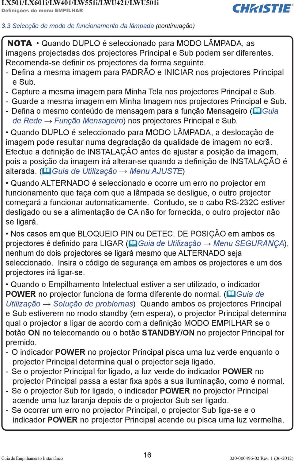 Recomenda-se definir os projectores da forma seguinte. - Defina a mesma imagem para PADRÃO e INICIAR nos projectores Principal e Sub.