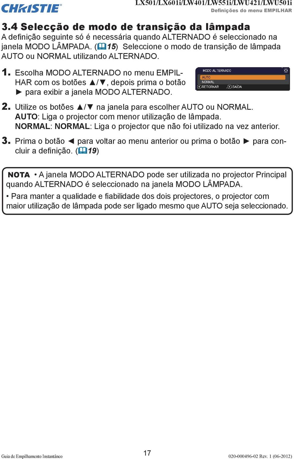 2. Utilize os botões / na janela para escolher AUTO ou NORMAL. AUTO: Liga o projector com menor utilização de lâmpada. NORMAL: NORMAL: Liga o projector que não foi utilizado na vez anterior. 3.