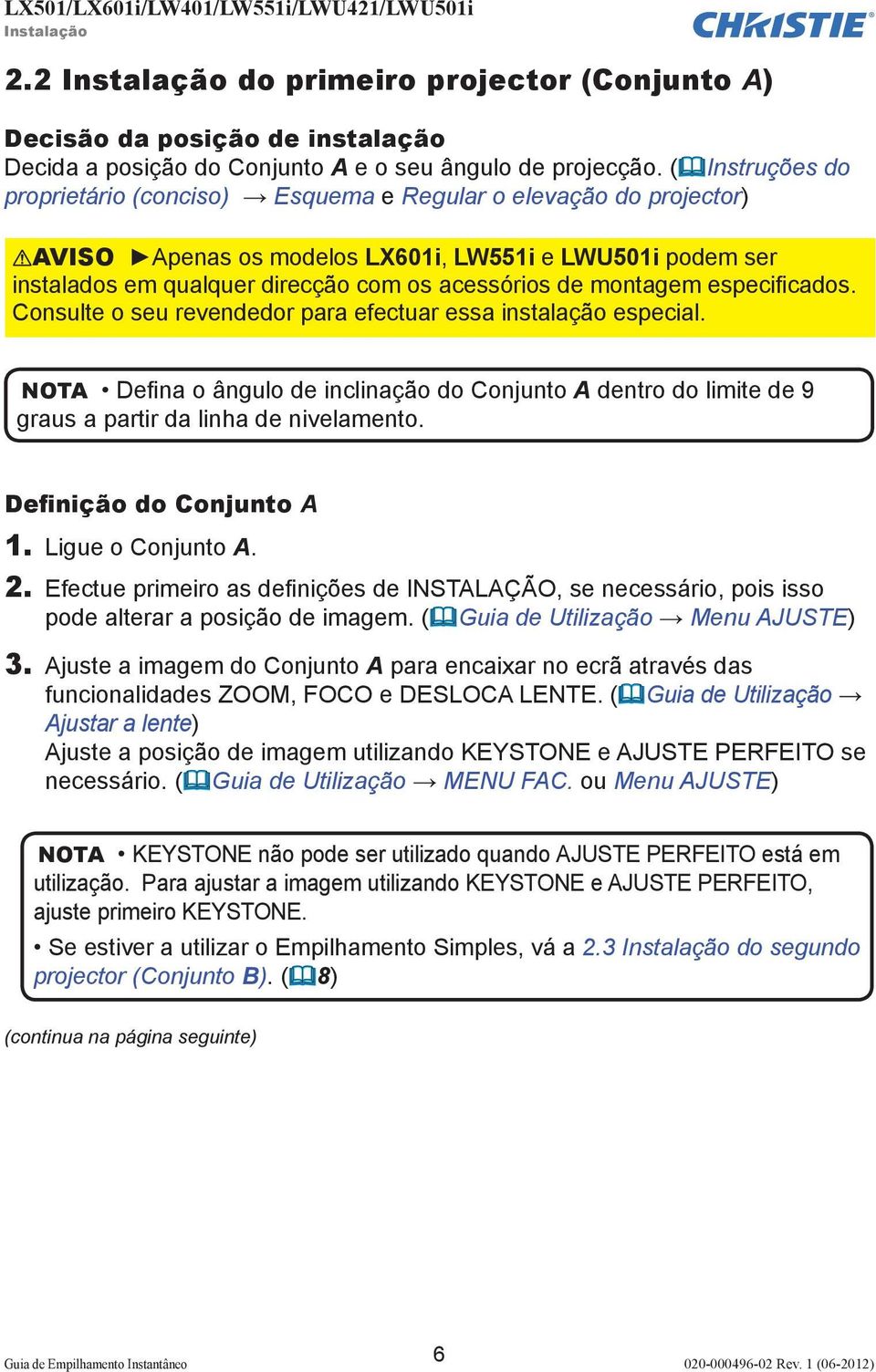 montagem especificados. Consulte o seu revendedor para efectuar essa instalação especial. NOTA Defina o ângulo de inclinação do Conjunto A dentro do limite de 9 graus a partir da linha de nivelamento.