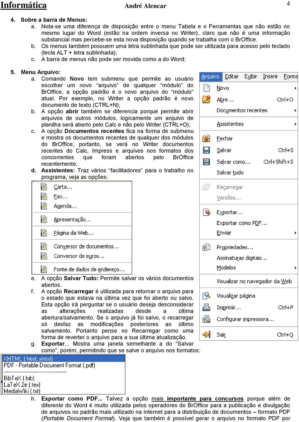 percebe-se esta nova disposição quando se trabalha com o BrOffice. b. Os menus também possuem uma letra sublinhada que pode ser utilizada para acesso pelo teclado (tecla ALT + letra sublinhada); c.