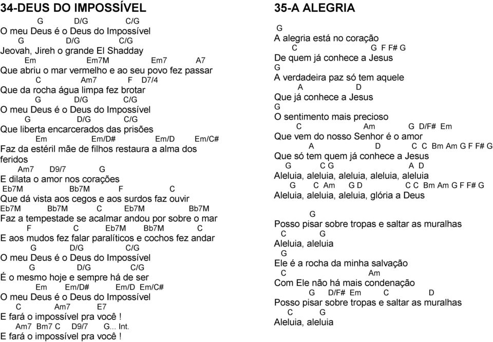 D9/7 G E dilata o amor nos corações Eb7M Bb7M F C Que dá vista aos cegos e aos surdos faz ouvir Eb7M Bb7M C Eb7M Bb7M Faz a tempestade se acalmar andou por sobre o mar F C Eb7M Bb7M C E aos mudos fez