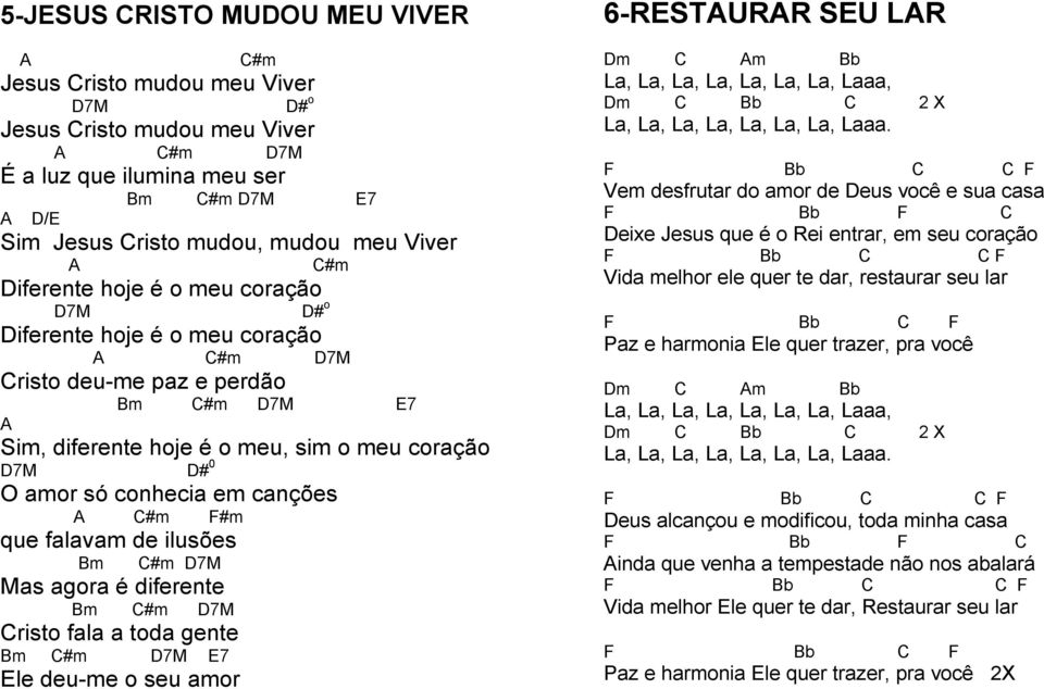 só conhecia em canções A C#m F#m que falavam de ilusões Bm C#m D7M Mas agora é diferente Bm C#m D7M Cristo fala a toda gente Bm C#m D7M E7 Ele deu-me o seu amor 6-RESTAURAR SEU LAR Dm C Am Bb La, La,