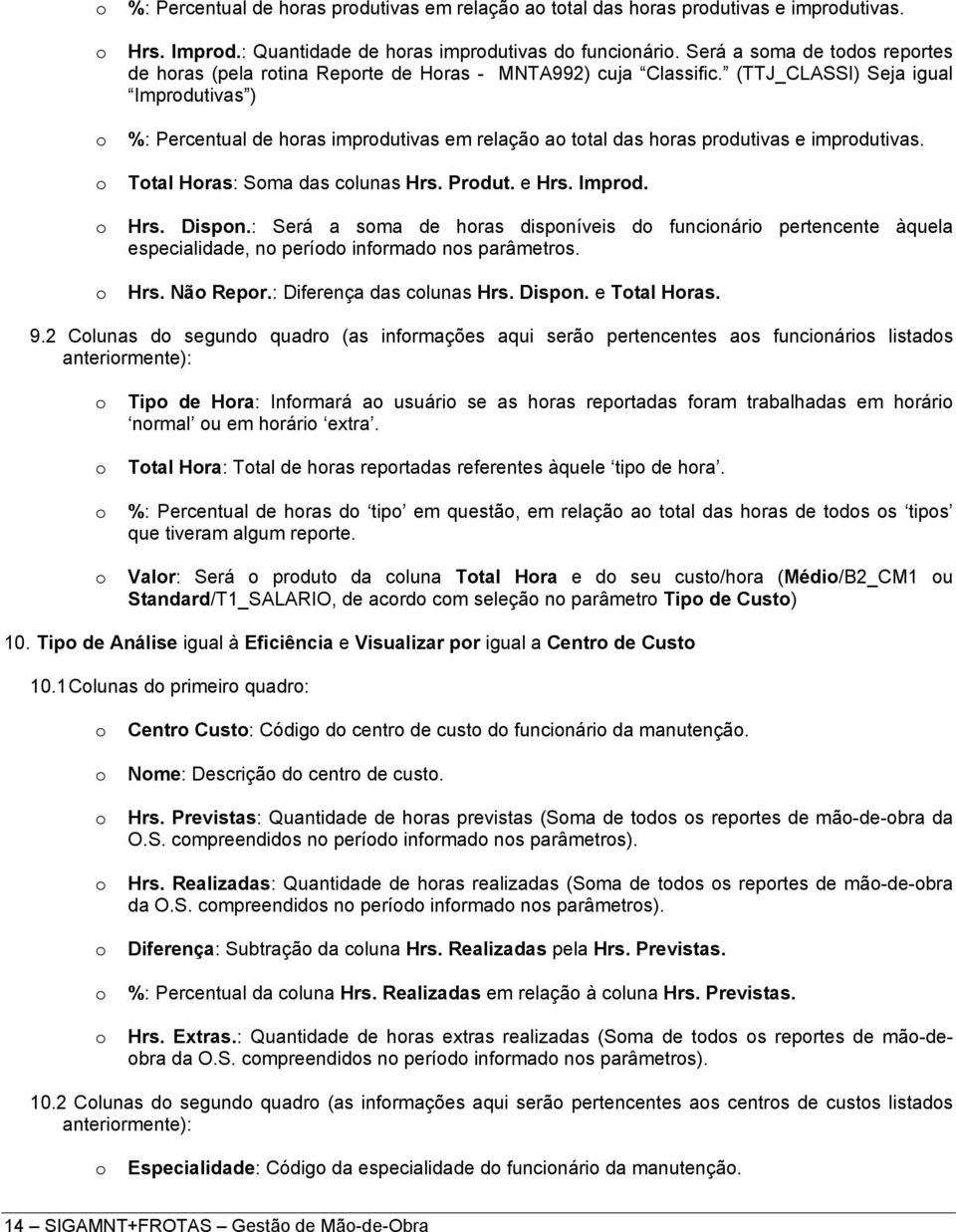 (TTJ_CLASSI) Seja igual Imprdutivas ) %: Percentual de hras imprdutivas em relaçã a ttal das hras prdutivas e imprdutivas. Ttal Hras: Sma das clunas Hrs. Prdut. e Hrs. Imprd. Hrs. Dispn.