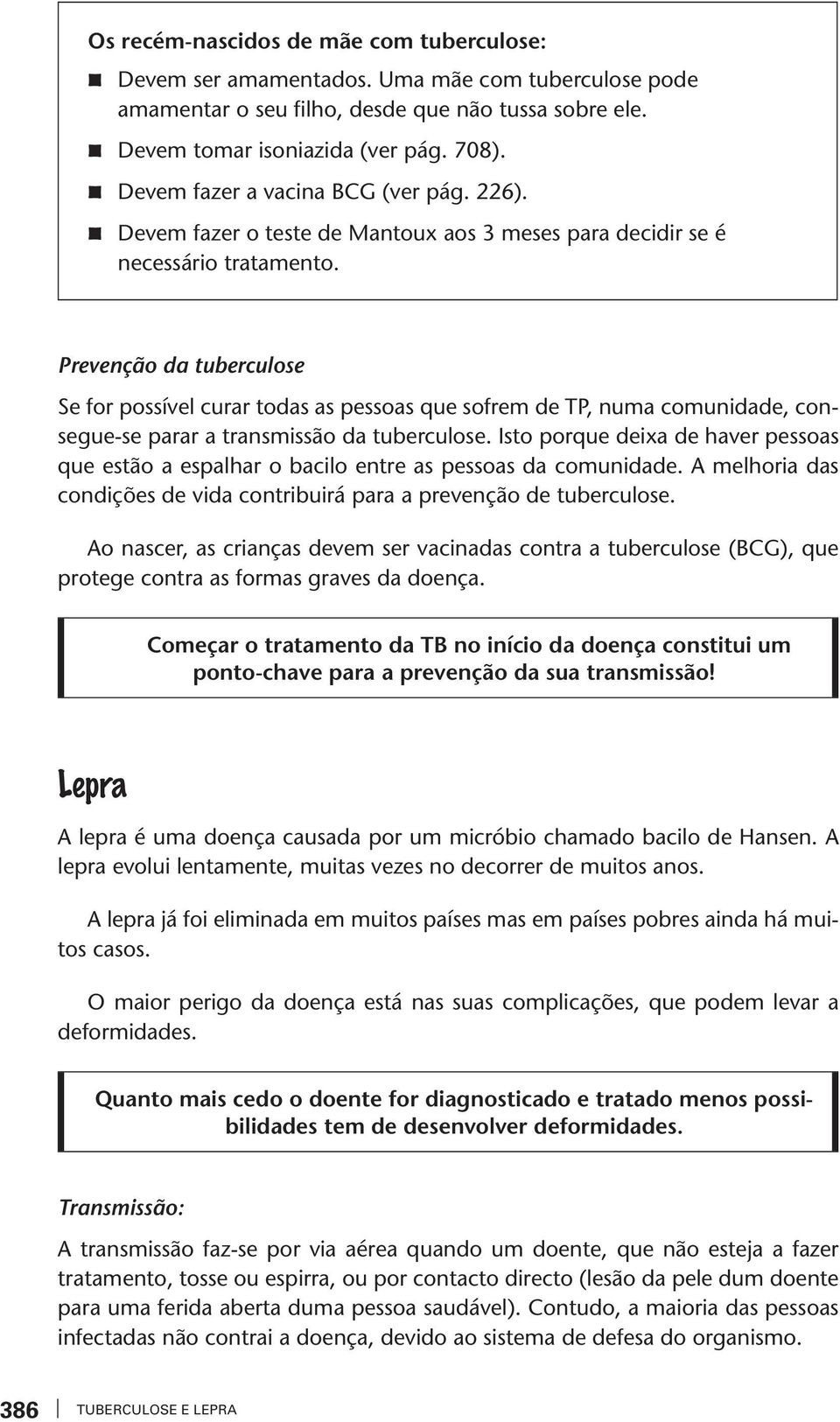 Preenção da tuberculose Se for possíel curar todas as pessoas que sofrem de TP, numa comunidade, consegue-se parar a transmissão da tuberculose.