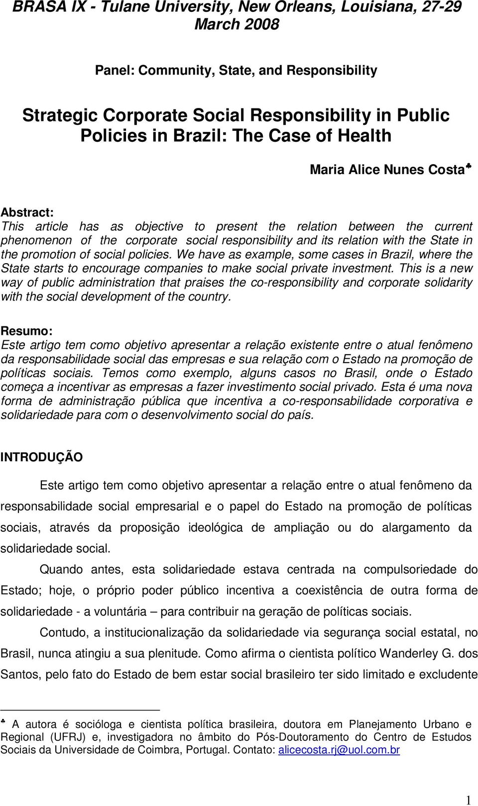 the promotion of social policies. We have as example, some cases in Brazil, where the State starts to encourage companies to make social private investment.