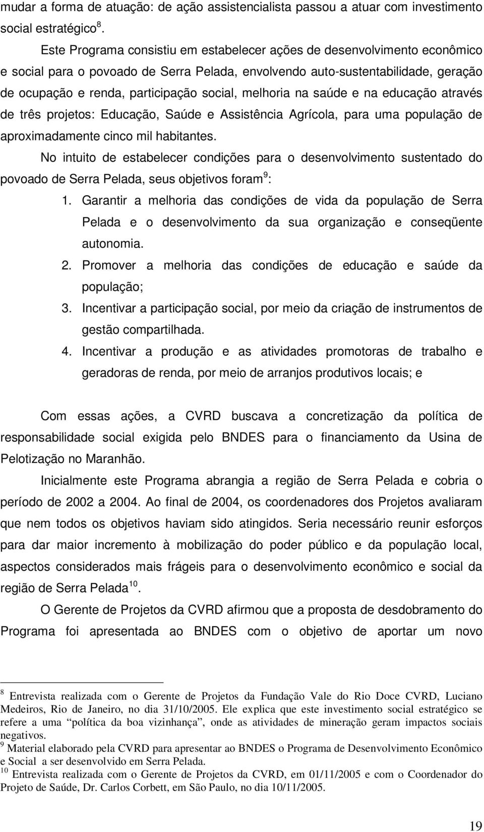 melhoria na saúde e na educação através de três projetos: Educação, Saúde e Assistência Agrícola, para uma população de aproximadamente cinco mil habitantes.