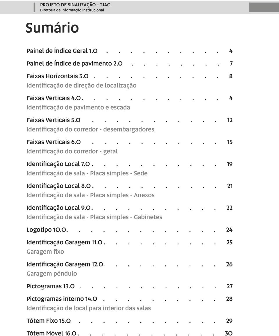 0........... 21 Identificação de sala - Placa simples - Anexos Identificação Local 9.0........... 22 Identificação de sala - Placa simples - Gabinetes Logotipo 10.0............. 24 Identificação Garagem 11.