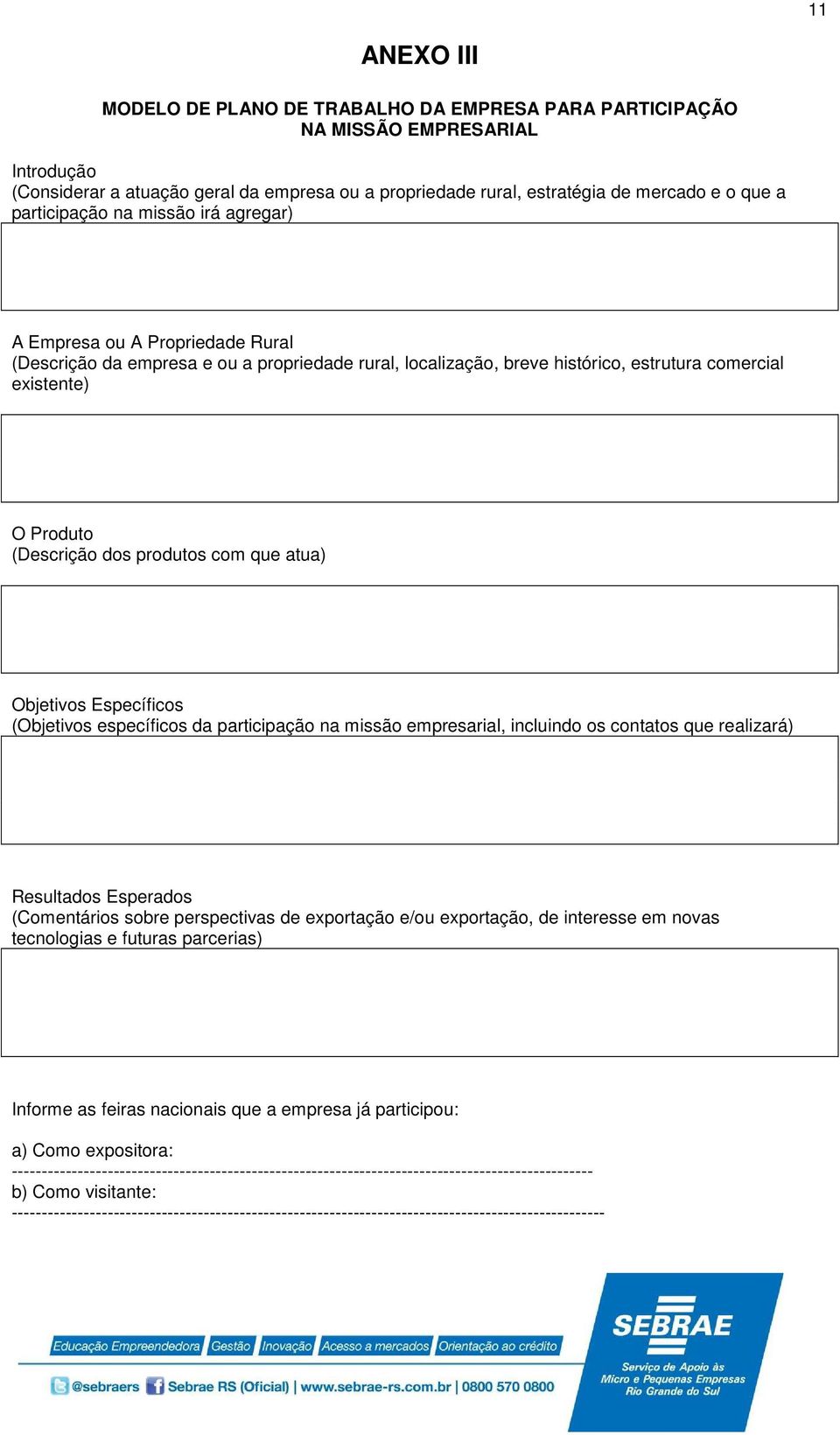 dos produtos com que atua) Objetivos Específicos (Objetivos específicos da participação na missão empresarial, incluindo os contatos que realizará) Resultados Esperados (Comentários sobre