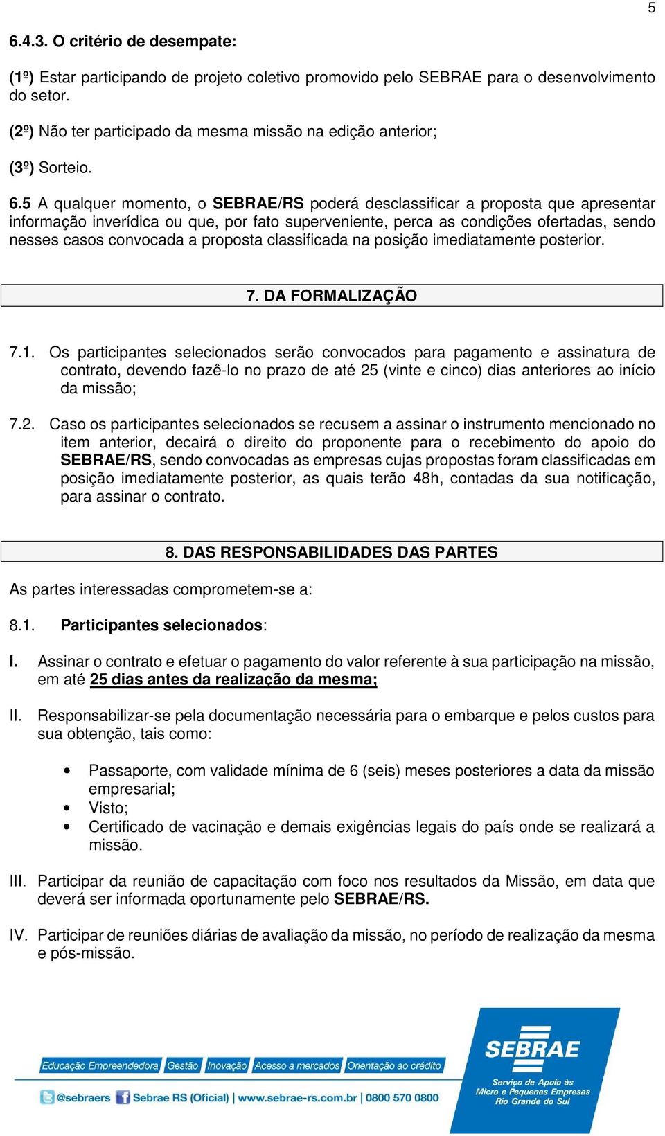 5 A qualquer momento, o SEBRAE/RS poderá desclassificar a proposta que apresentar informação inverídica ou que, por fato superveniente, perca as condições ofertadas, sendo nesses casos convocada a