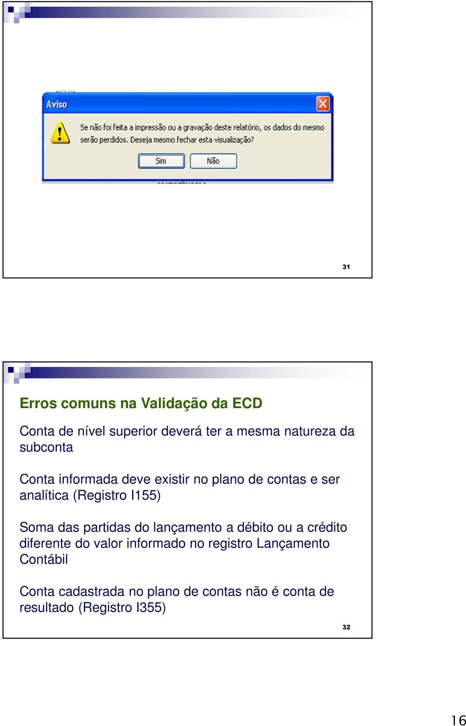 das partidas do lançamento a débito ou a crédito diferente do valor informado no registro