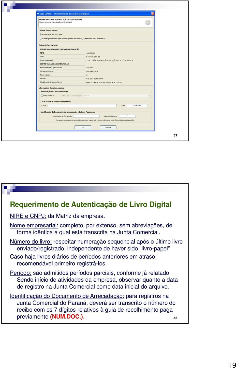 Número do livro: respeitar numeração sequencial após o último livro enviado/registrado, independente de haver sido livro-papel Caso haja livros diários de períodos anteriores em atraso, recomendável