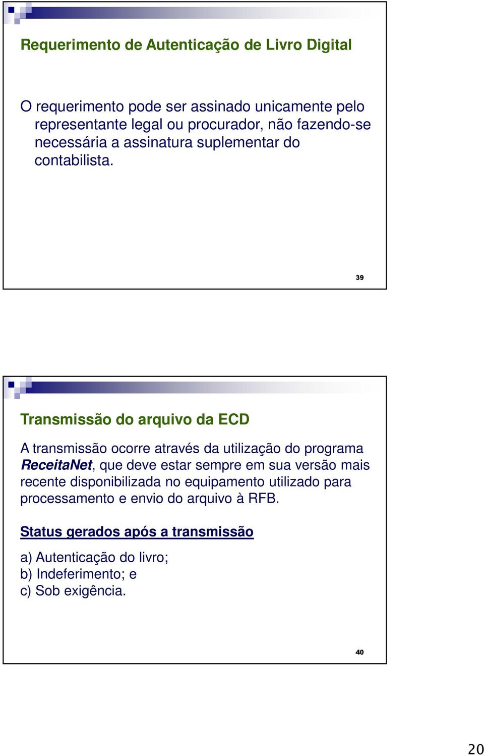 39 Transmissão do arquivo da ECD A transmissão ocorre através da utilização do programa ReceitaNet, que deve estar sempre em sua